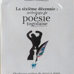 LA SIXIÈME DÉCENNIE : anthologie de poésie togolaise