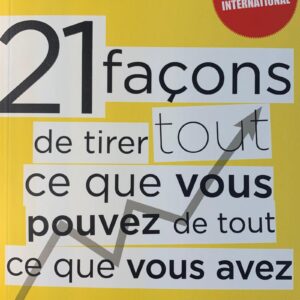 21 FAÇONS DE TIRER TOUT CE QUE VOUS VOULEZ DE TOUT CE QUE VOUS AVEZ