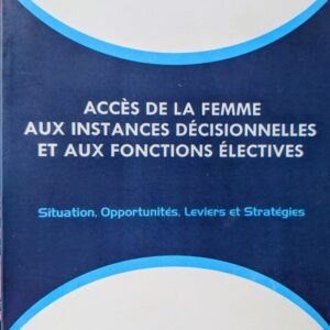 ACCÈS DE LA FEMME AUX INSTANCES DÉCISIONNELLES ET AUX FONCTIONS ELECTIVES ELECTIVES